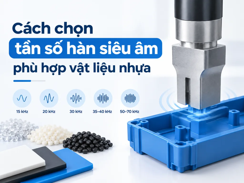 Cách chọn tần số hàn siêu âm phù hợp vật liệu nhựa